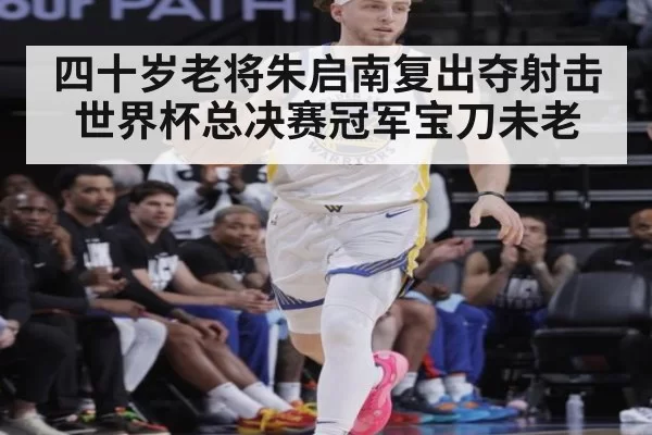 四十岁老将朱启南复出夺射击世界杯总决赛冠军宝刀未老