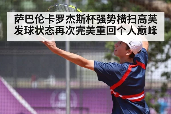 萨巴伦卡罗杰斯杯强势横扫高芙 发球状态再次完美重回个人巅峰