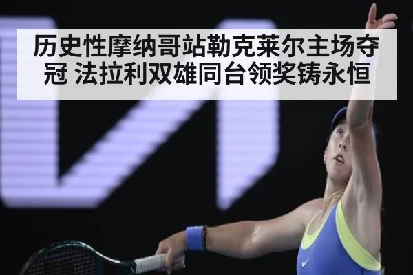历史性摩纳哥站勒克莱尔主场夺冠 法拉利双雄同台领奖铸永恒