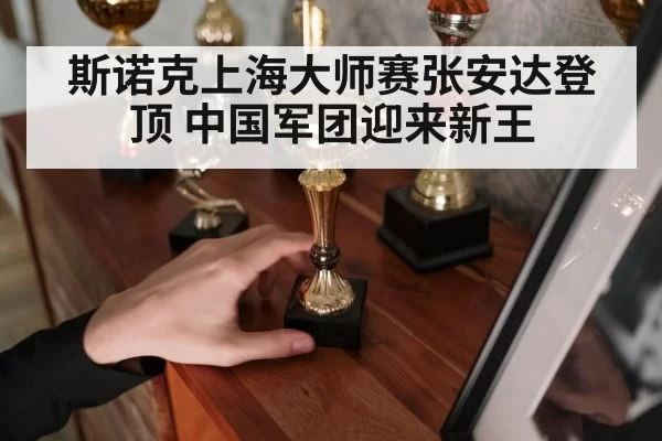 斯诺克上海大师赛张安达登顶 中国军团迎来新王